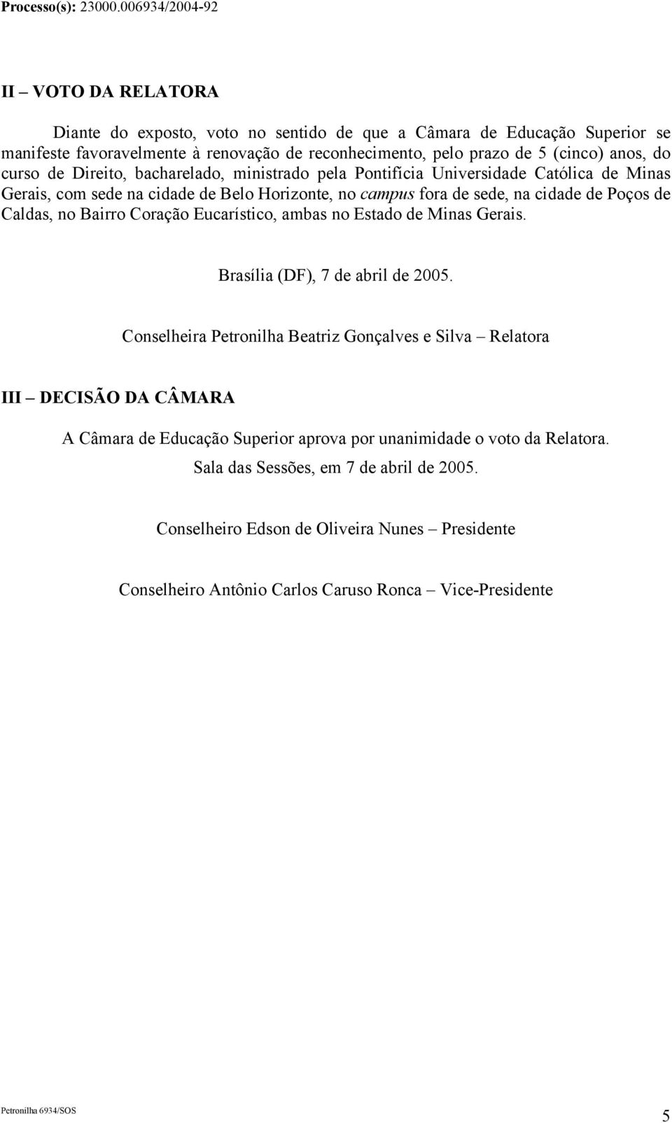 Coração Eucarístico, ambas no Estado de Minas Gerais. Brasília (DF), 7 de abril de 2005.