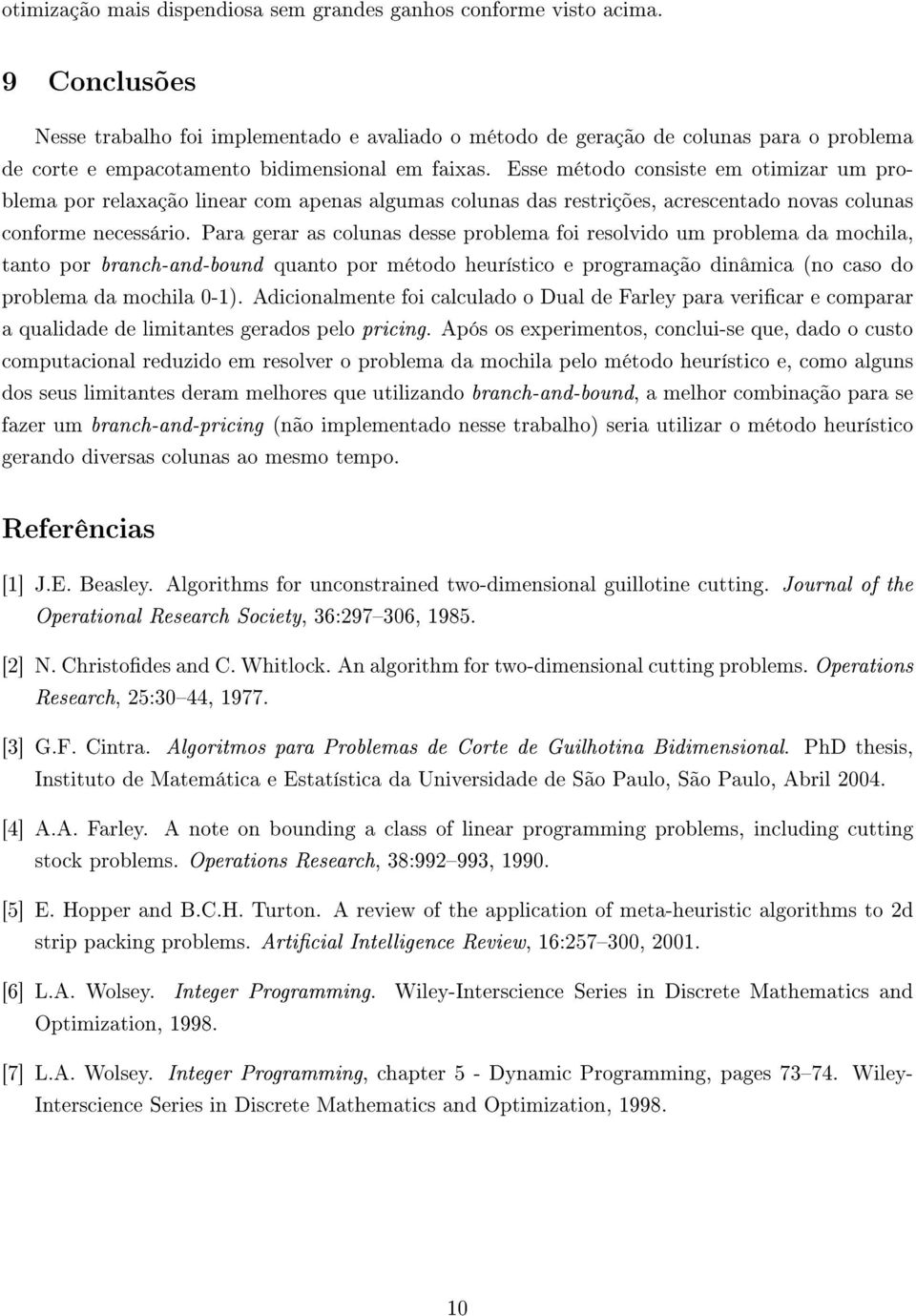 Esse método consiste em otimizar um problema por relaxação linear com apenas algumas colunas das restrições, acrescentado novas colunas conforme necessário.