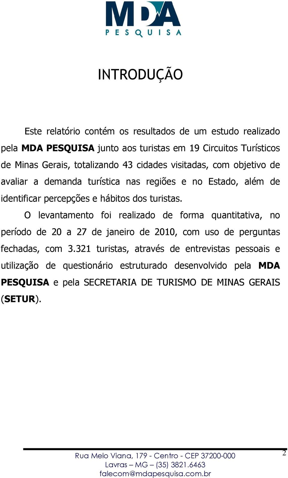 turistas. O levantamento foi realizado de forma quantitativa, no período de 20 a 27 de janeiro de 2010, com uso de perguntas fechadas, com 3.