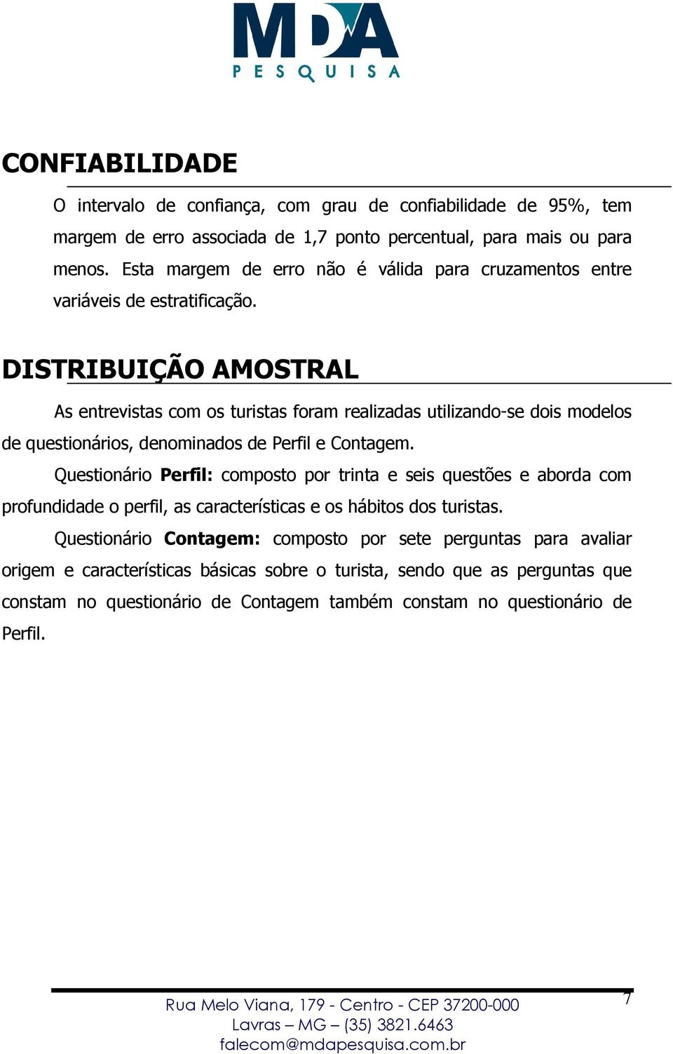 DISTRIBUIÇÃO AMOSTRAL As entrevistas com os turistas foram realizadas utilizando-se dois modelos de questionários, denominados de Perfil e Contagem.