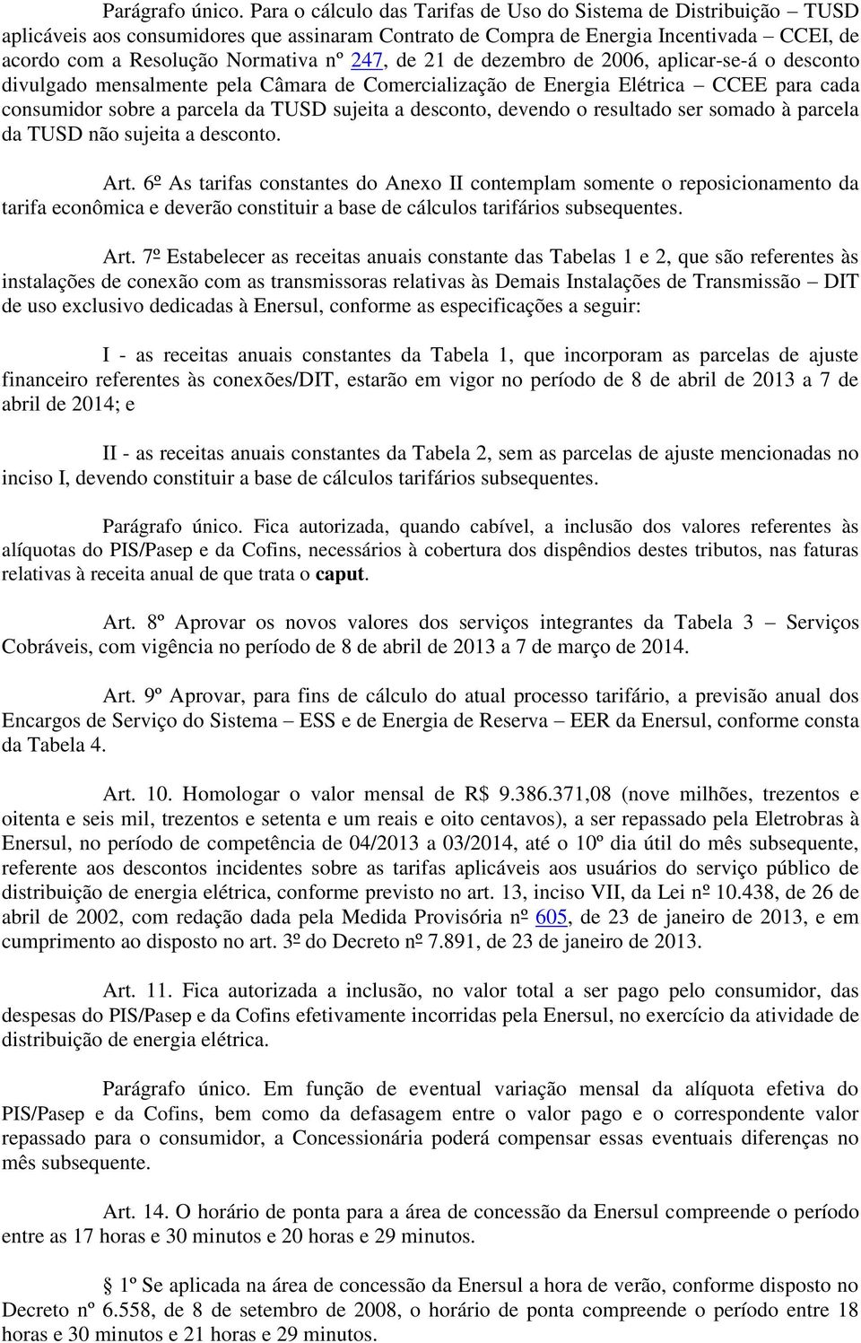 21 de dezembro de 2006, aplicar-se-á o desconto divulgado mensalmente pela Câmara de Comercialização de Energia Elétrica CCEE para cada consumidor sobre a parcela da sujeita a desconto, devendo o