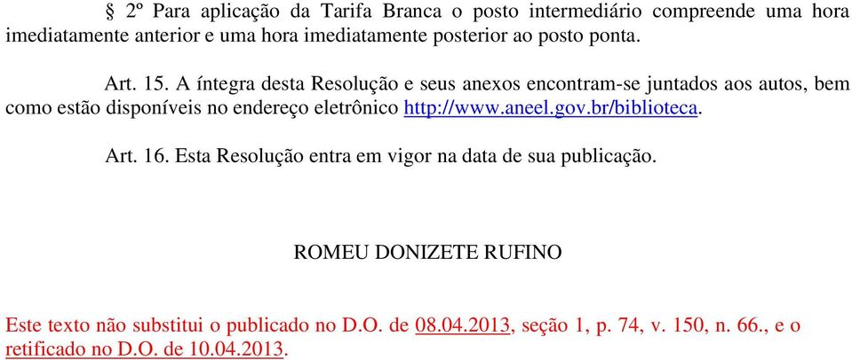 A íntegra desta Resolução e seus anexos encontram-se juntados aos autos, bem como estão disponíveis no endereço eletrônico http://www.