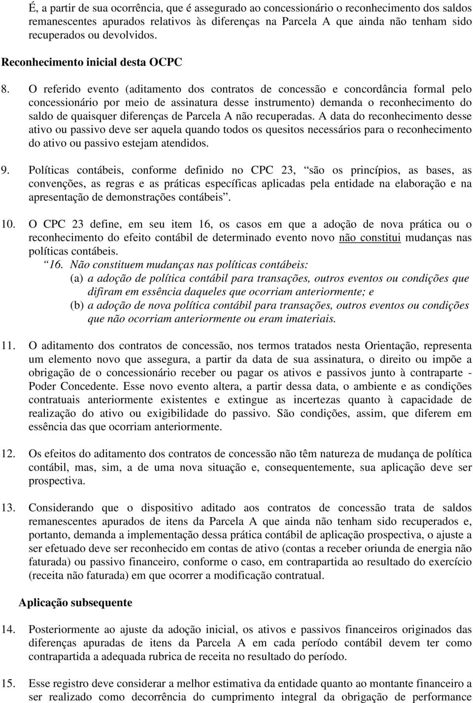 O referido evento (aditamento dos contratos de concessão e concordância formal pelo concessionário por meio de assinatura desse instrumento) demanda o reconhecimento do saldo de quaisquer diferenças