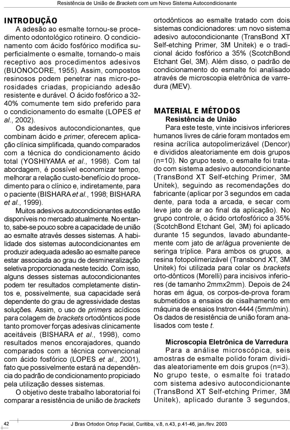 Assim, compostos resinosos podem penetrar nas micro-porosidades criadas, propiciando adesão resistente e durável.