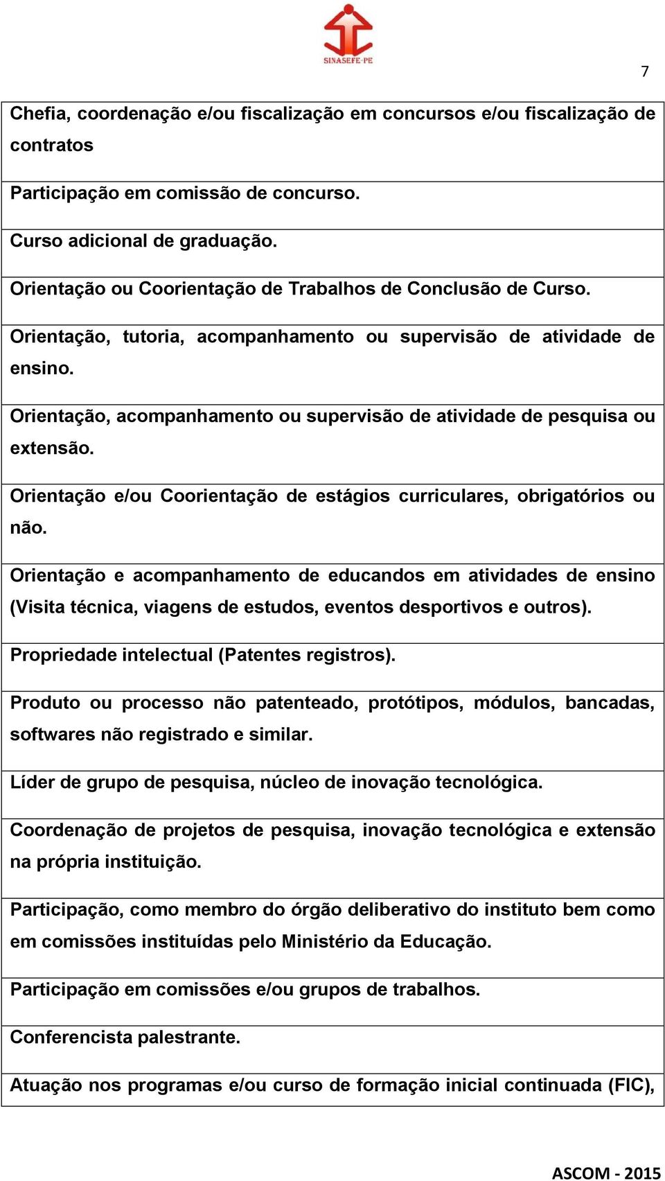 Orientação, acompanhamento ou supervisão de atividade de pesquisa ou extensão. Orientação e/ou Coorientação de estágios curriculares, obrigatórios ou não.