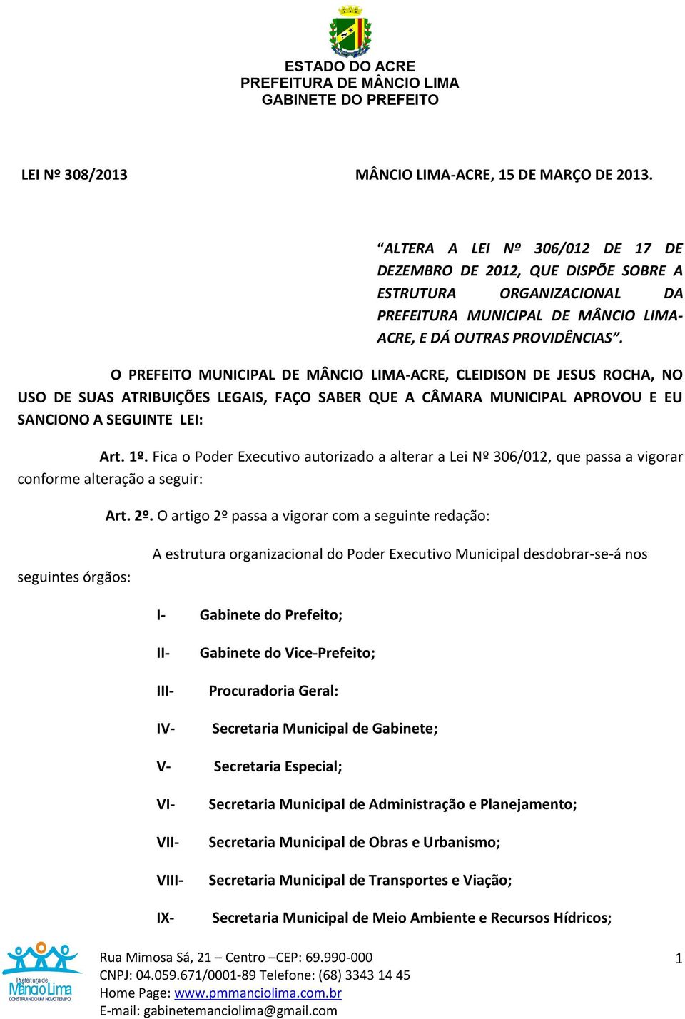 O PREFEITO MUNICIPAL DE MÂNCIO LIMA-ACRE, CLEIDISON DE JESUS ROCHA, NO USO DE SUAS ATRIBUIÇÕES LEGAIS, FAÇO SABER QUE A CÂMARA MUNICIPAL APROVOU E EU SANCIONO A SEGUINTE LEI: Art. 1º.