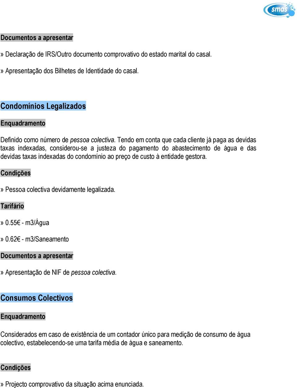 Tendo em conta que cada cliente já paga as devidas taxas indexadas, considerou-se a justeza do pagamento do abastecimento de água e das devidas taxas indexadas do condomínio ao preço de