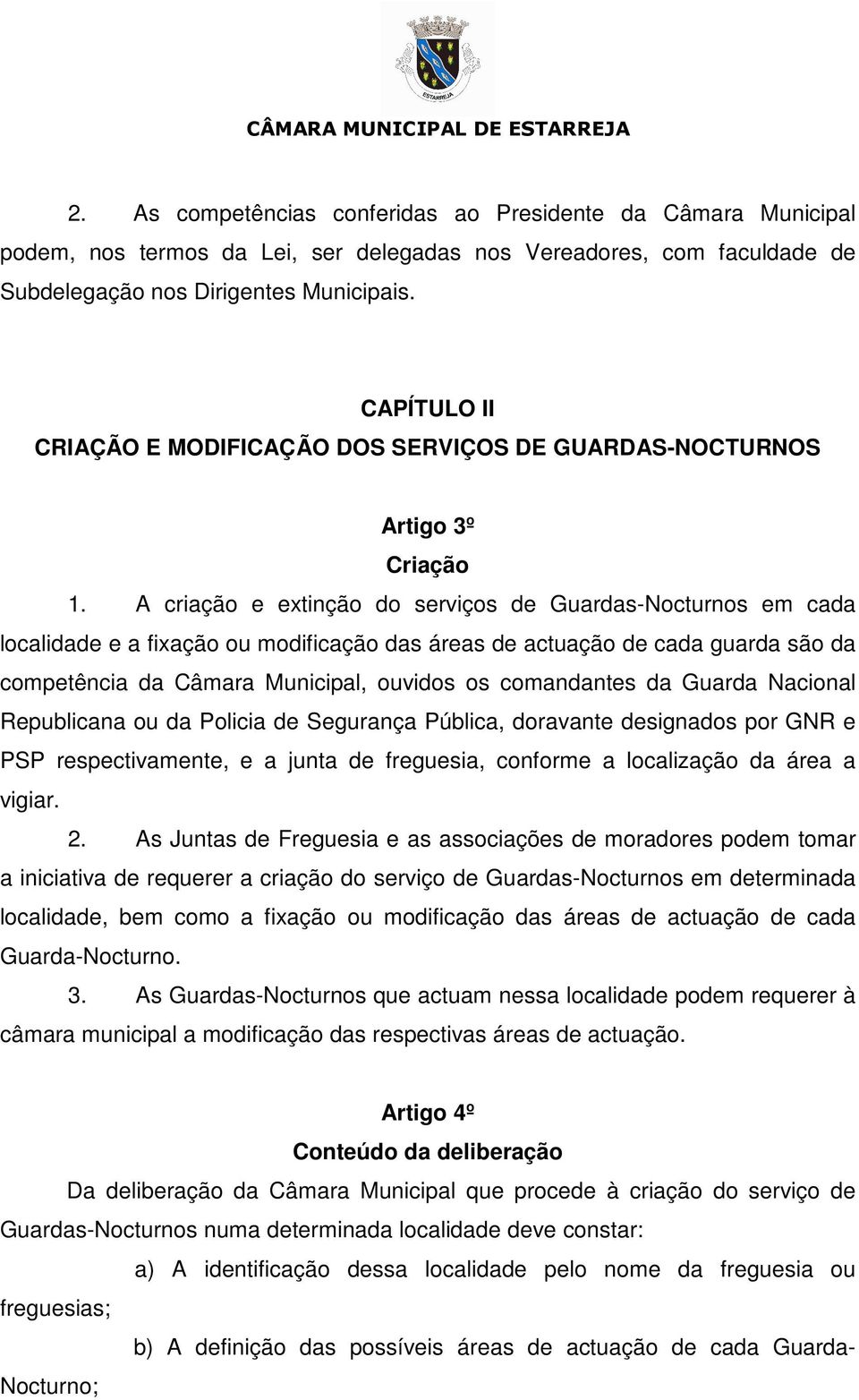 A criação e extinção do serviços de Guardas-Nocturnos em cada localidade e a fixação ou modificação das áreas de actuação de cada guarda são da competência da Câmara Municipal, ouvidos os comandantes