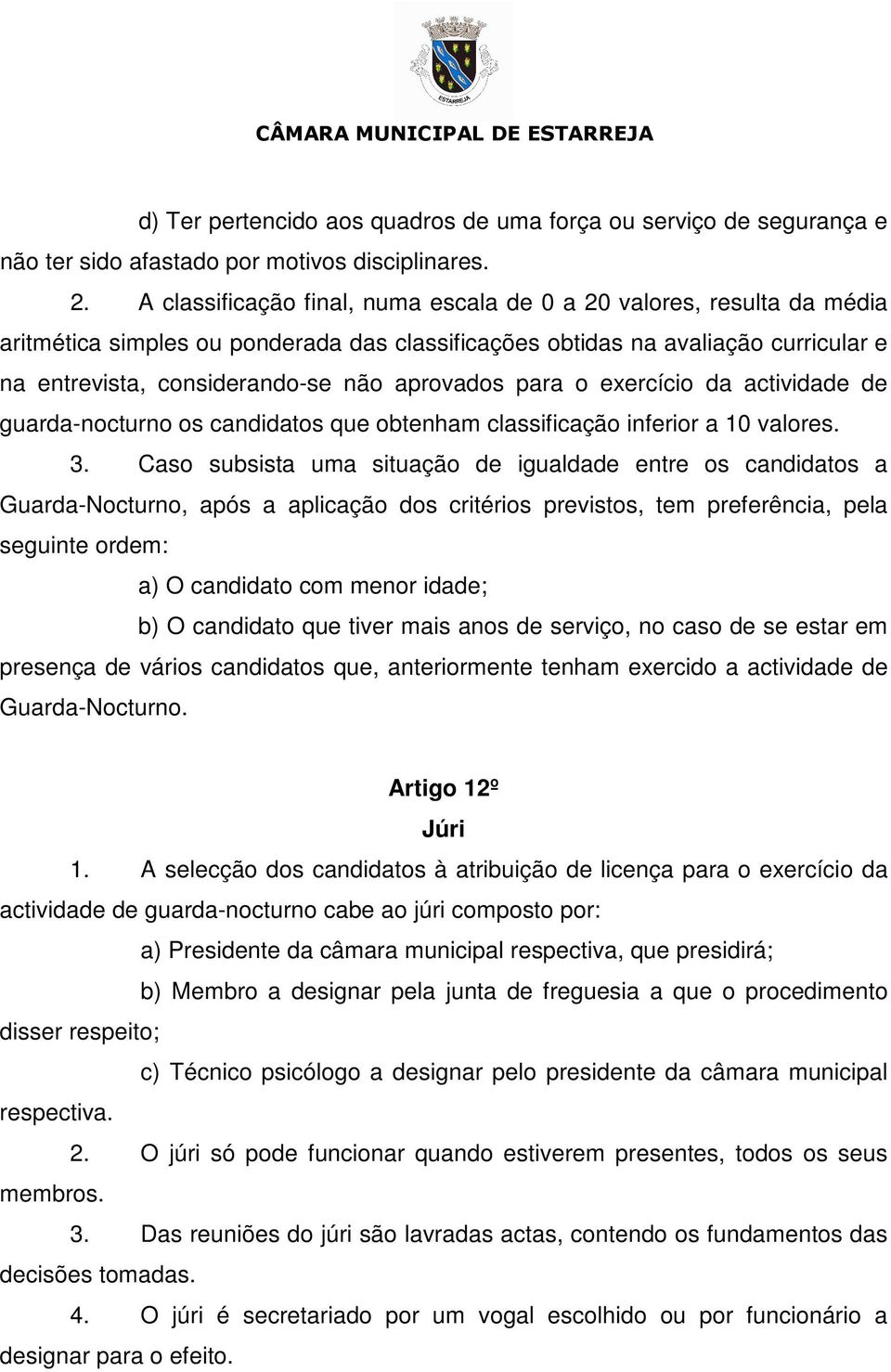 aprovados para o exercício da actividade de guarda-nocturno os candidatos que obtenham classificação inferior a 10 valores. 3.