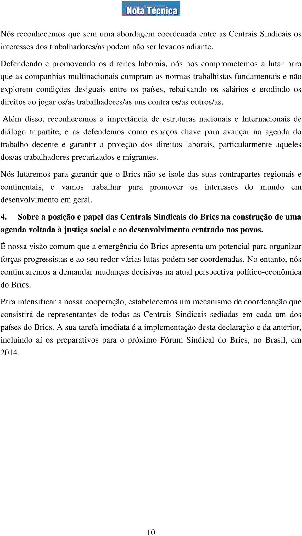 os países, rebaixando os salários e erodindo os direitos ao jogar os/as trabalhadores/as uns contra os/as outros/as.