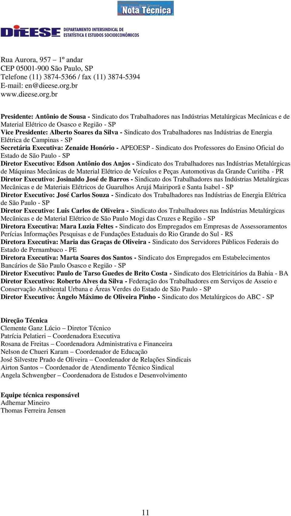 br Presidente: Antônio de Sousa - Sindicato dos Trabalhadores nas Indústrias Metalúrgicas Mecânicas e de Material Elétrico de Osasco e Região - SP Vice Presidente: Alberto Soares da Silva - Sindicato