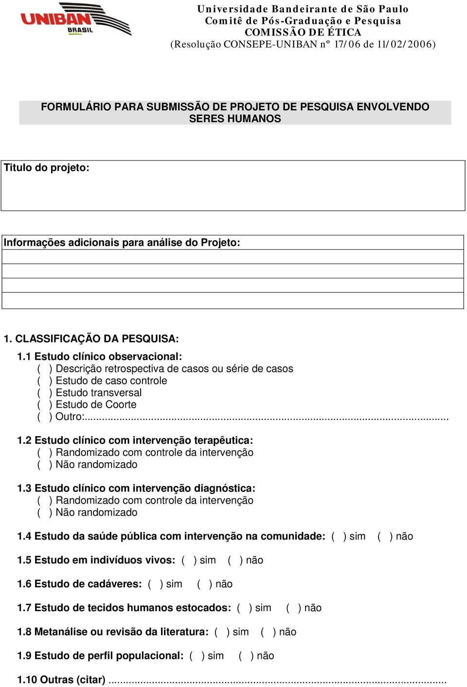 1 Estudo clínico observacional: ( ) Descrição retrospectiva de casos ou série de casos ( ) Estudo de caso controle ( ) Estudo transversal ( ) Estudo de Coorte ( ) Outro:... 1.