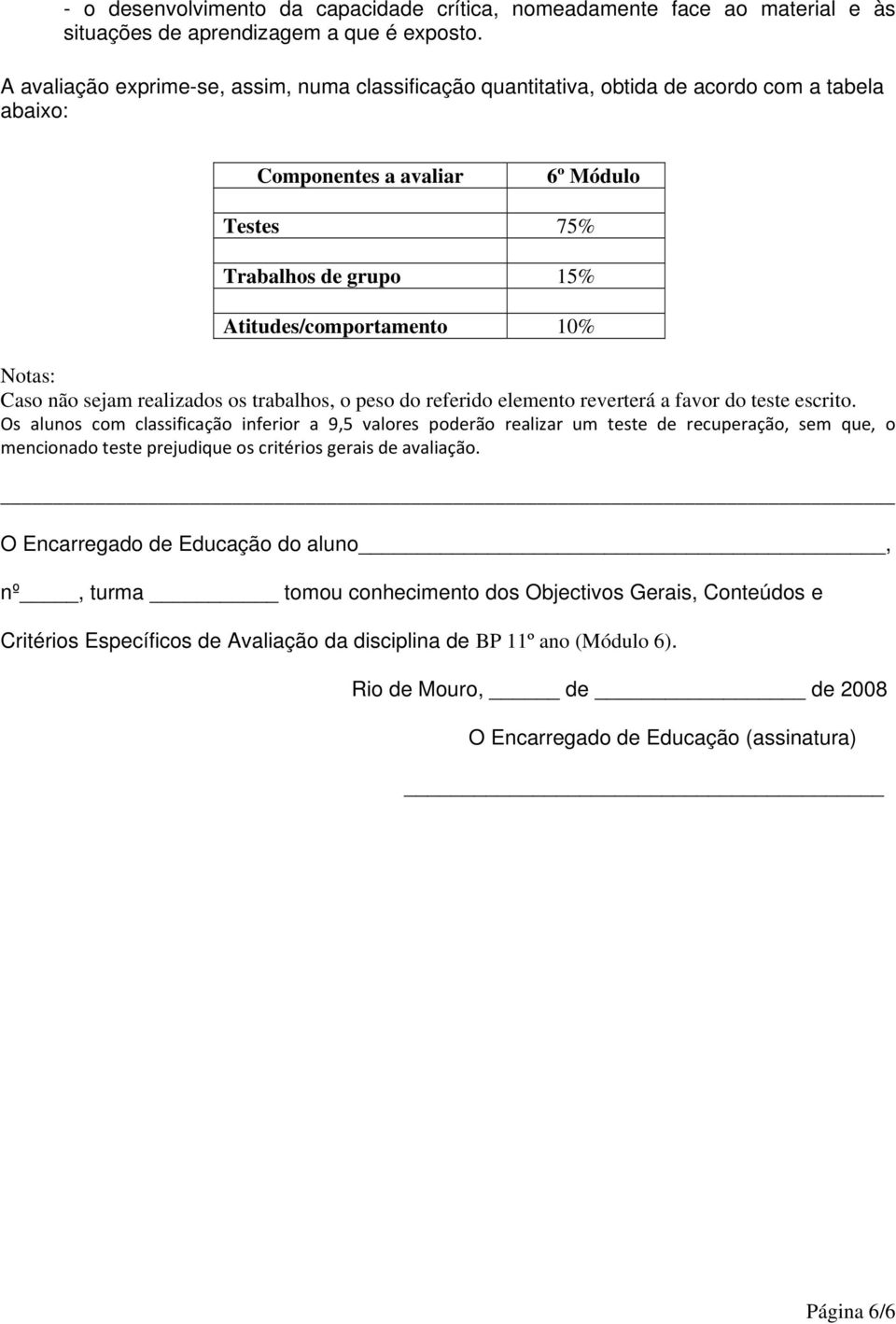 Notas: Caso não sejam realizados os trabalhos, o peso do referido elemento reverterá a favor do teste escrito.