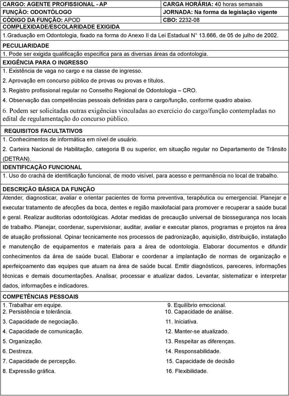 Podem ser solicitadas outras exigências vinculadas ao exercício do cargo/função contempladas no edital de Atender, diagnosticar, avaliar e orientar pacientes de forma preventiva, terapêutica ou