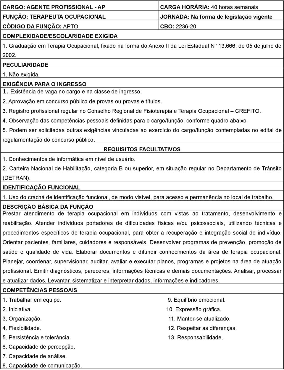 Podem ser solicitadas outras exigências vinculadas ao exercício do cargo/função contempladas no edital de Prestar atendimento de terapia ocupacional em indivíduos com vistas ao tratamento,