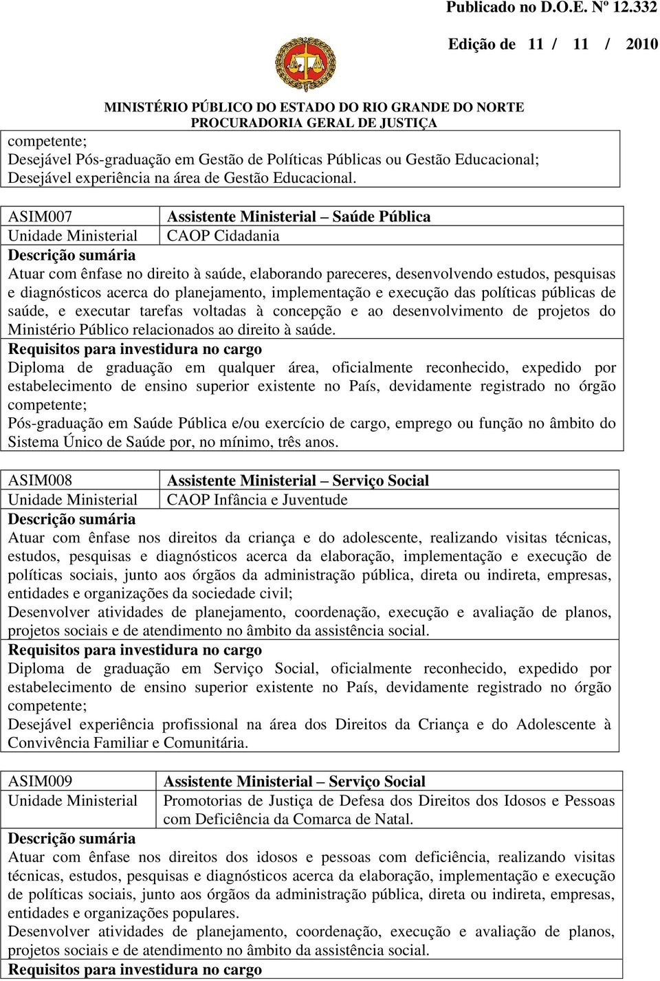 planejamento, implementação e execução das políticas públicas de saúde, e executar tarefas voltadas à concepção e ao desenvolvimento de projetos do Ministério Público relacionados ao direito à saúde.