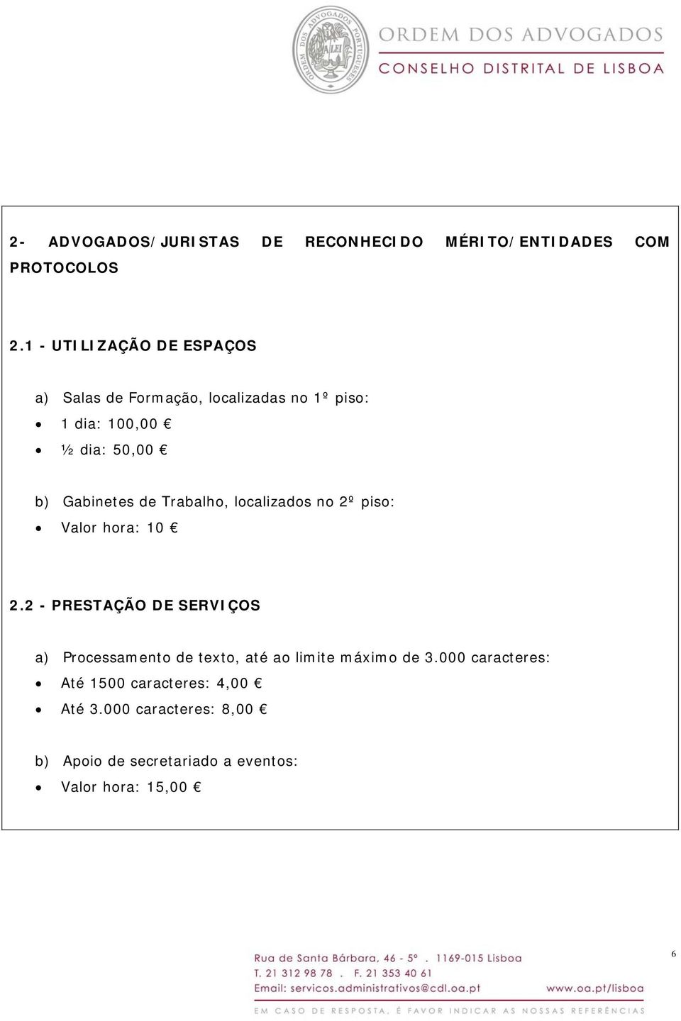 Gabinetes de Trabalho, localizados no 2º piso: Valor hora: 10 2.