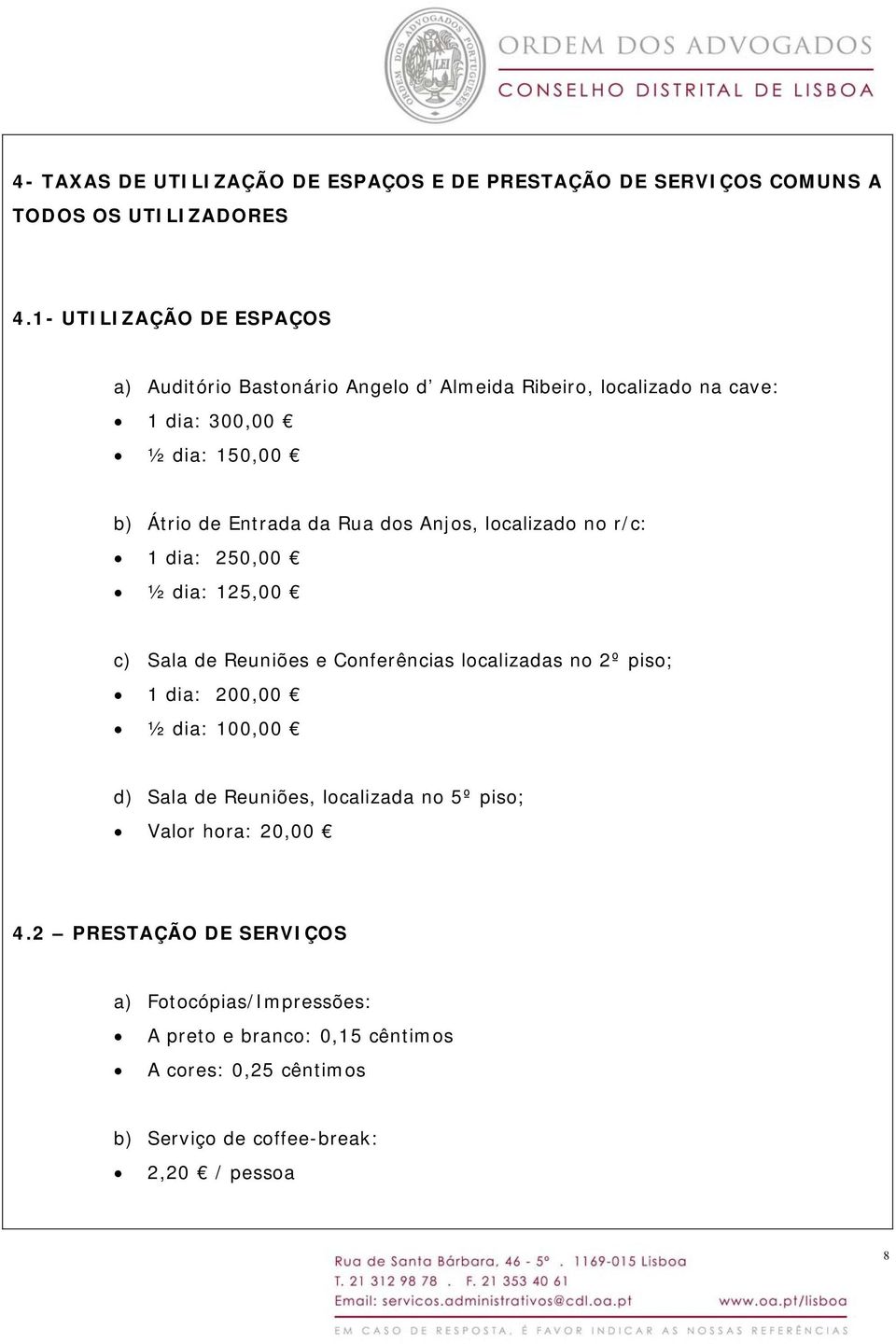 dos Anjos, localizado no r/c: 1 dia: 250,00 ½ dia: 125,00 c) Sala de Reuniões e Conferências localizadas no 2º piso; 1 dia: 200,00 ½ dia: 100,00 d)