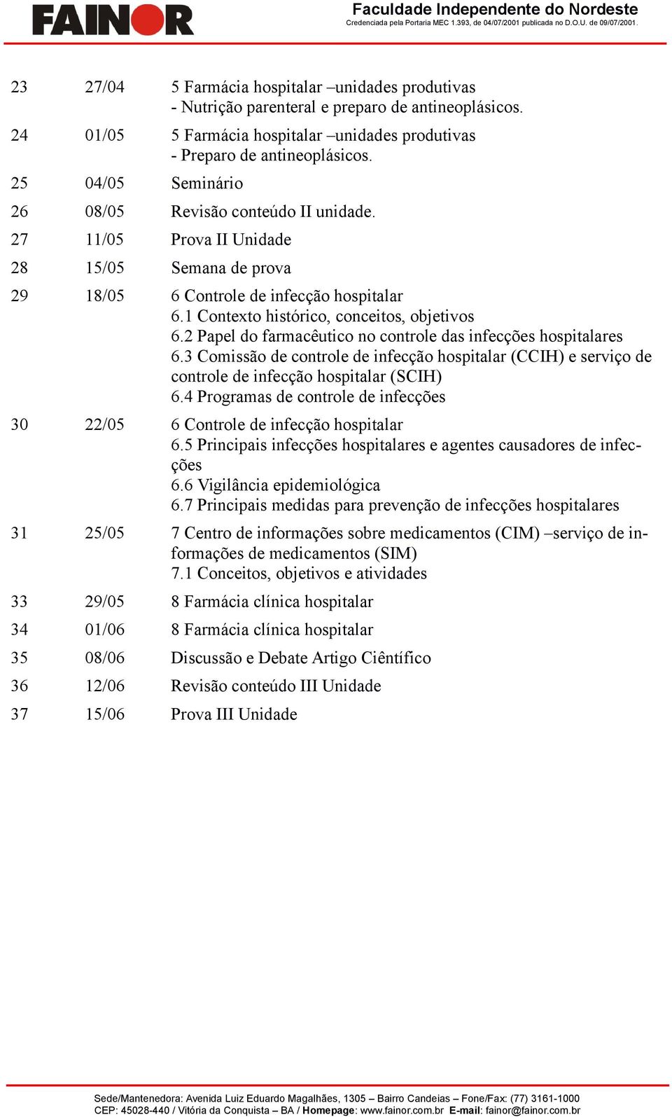 2 Papel do farmacêutico no controle das infecções hospitalares 6.3 Comissão de controle de infecção hospitalar (CCIH) e serviço de controle de infecção hospitalar (SCIH) 6.