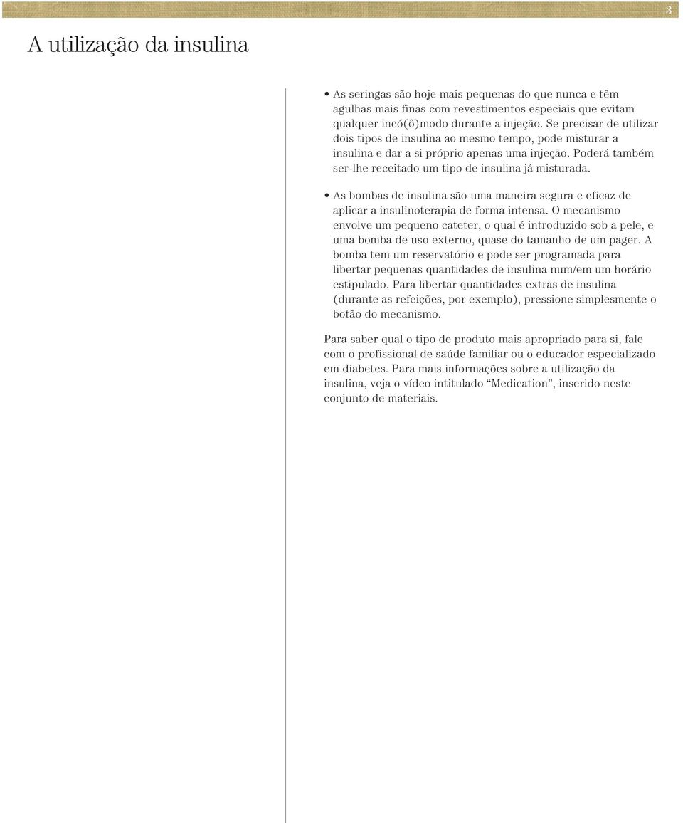 As bombas de insulina são uma maneira segura e eficaz de aplicar a insulinoterapia de forma intensa.