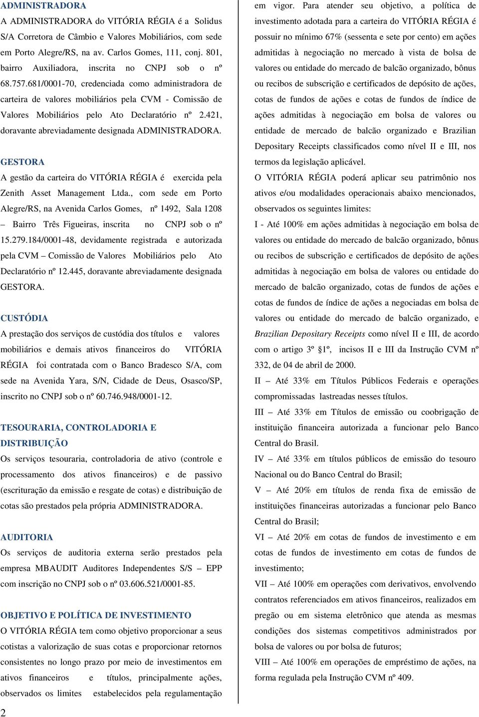 681/0001-70, credenciada como administradora de carteira de valores mobiliários pela CVM - Comissão de Valores Mobiliários pelo Ato Declaratório nº 2.