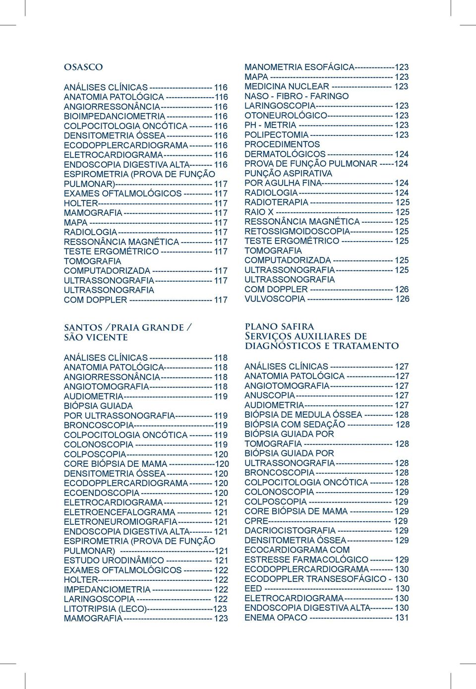 FUNÇÃO PULMONAR)---------------------------------- 117 EXAMES OFTALMOLÓGICOS----------- 117 HOLTER----------------------------------------- 117 MAMOGRAFIA-------------------------------- 117