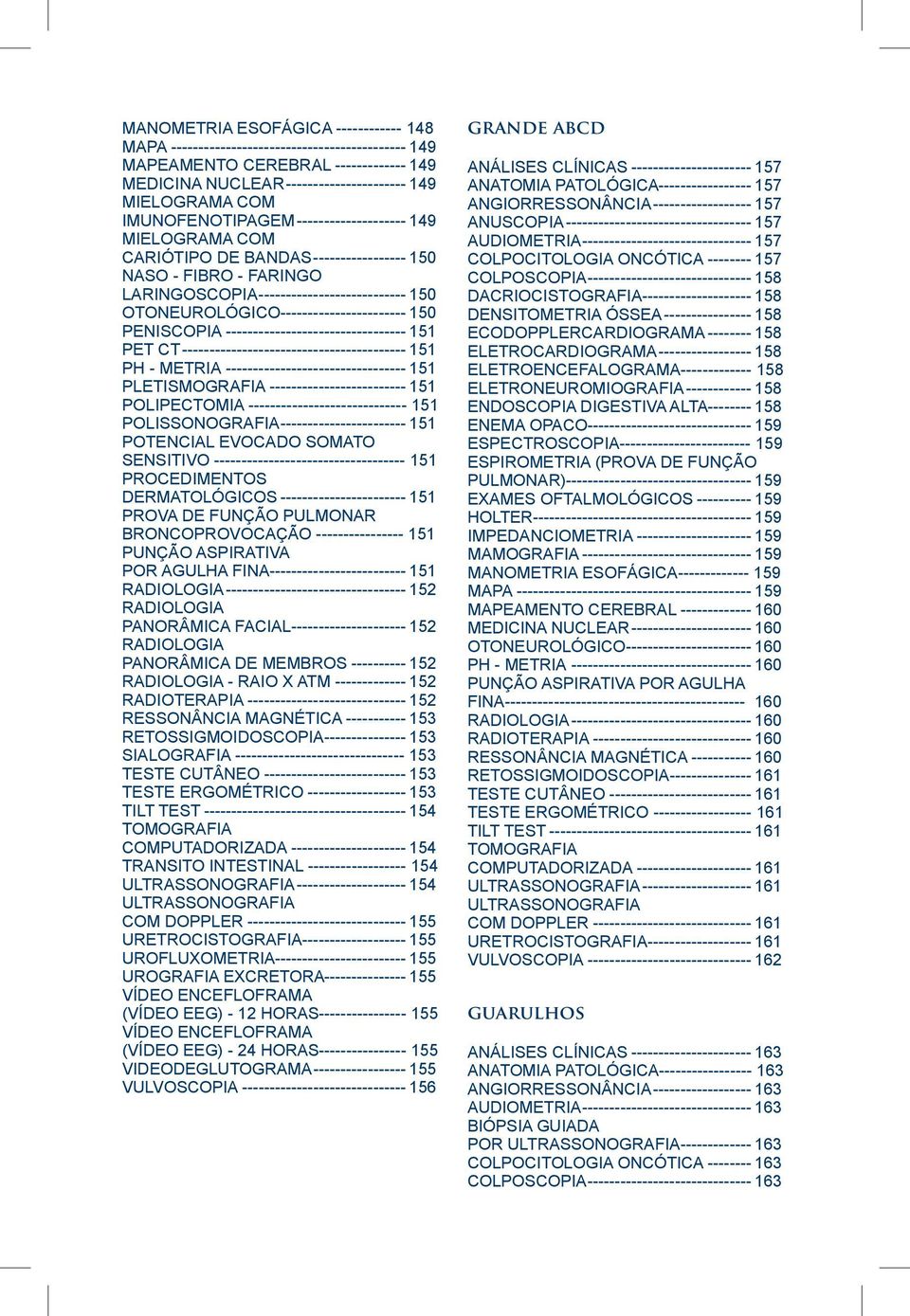 OTONEUROLÓGICO------------------------ 150 PENISCOPIA---------------------------------- 151 PET CT------------------------------------------ 151 PH - METRIA ---------------------------------- 151