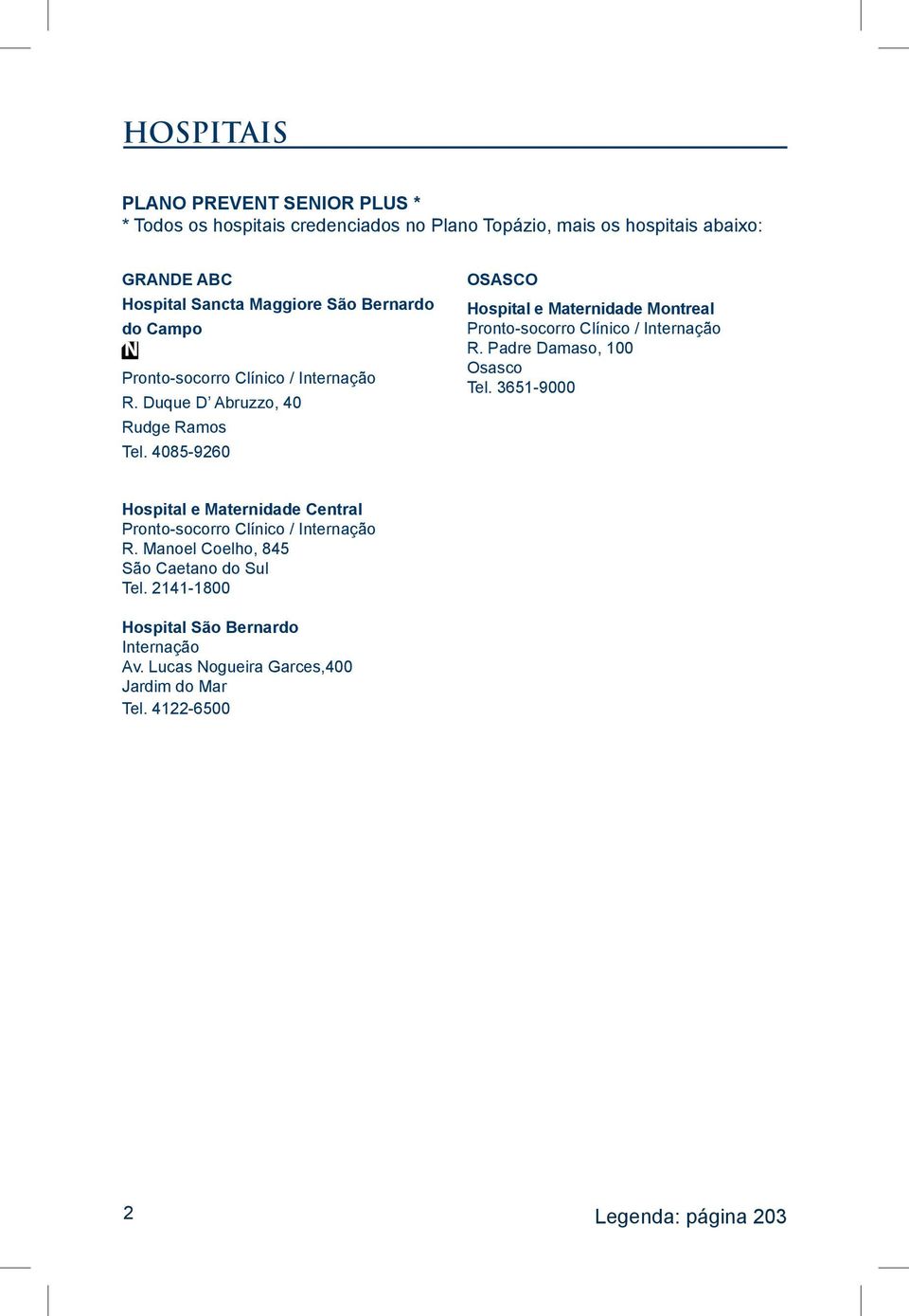 4085-9260 OSASCO Hospital e Maternidade Montreal Pronto-socorro Clínico / Internação R. Padre Damaso, 100 Osasco Tel.