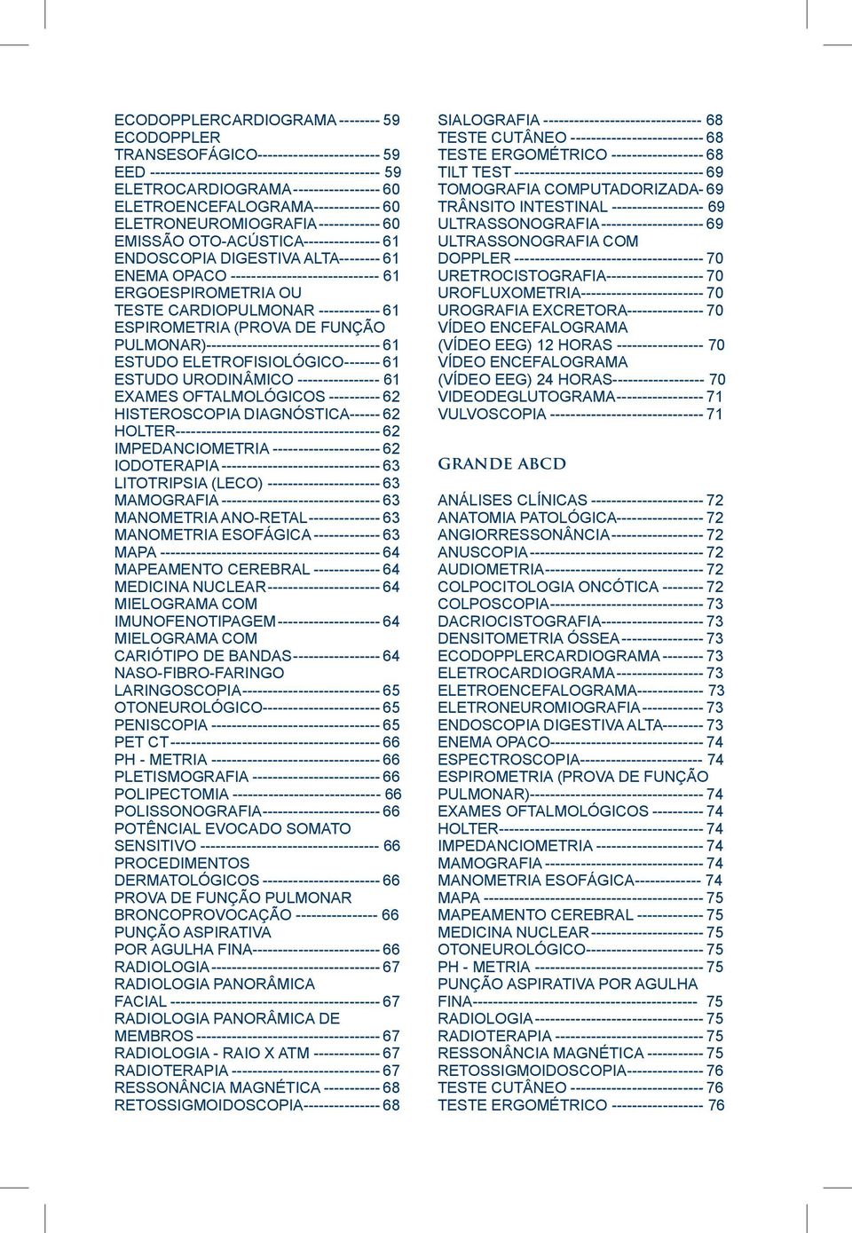 ERGOESPIROMETRIA OU TESTE CARDIOPULMONAR------------- 61 ESPIROMETRIA (PROVA DE FUNÇÃO PULMONAR)---------------------------------- 61 ESTUDO ELETROFISIOLÓGICO-------- 61 ESTUDO URODINÂMICO