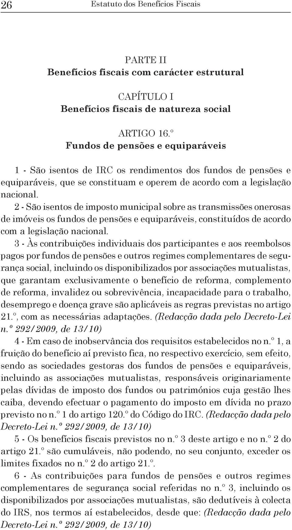 2 - São isentos de imposto municipal sobre as transmissões onerosas de imóveis os fundos de pensões e equiparáveis, constituídos de acordo com a legislação nacional.