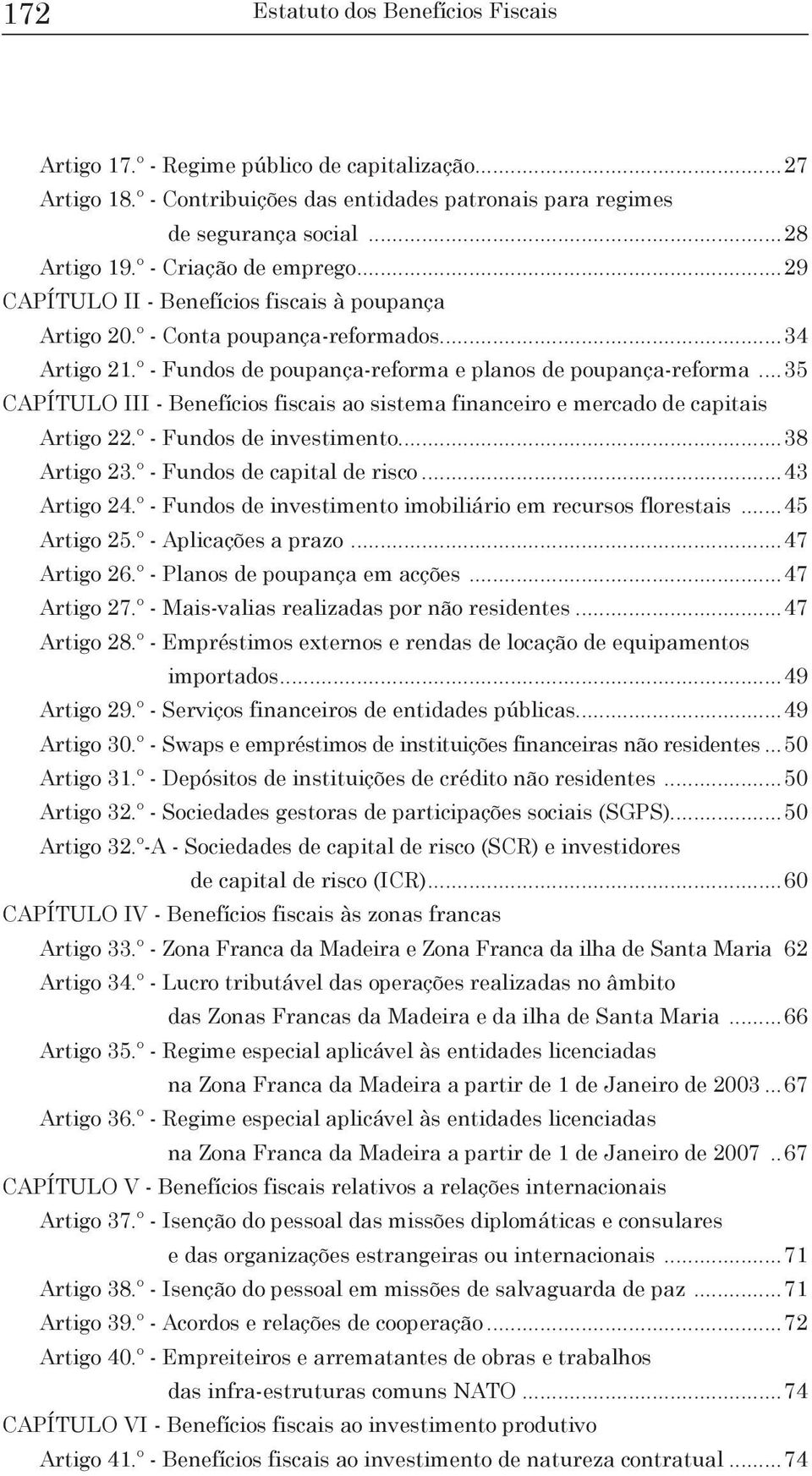 ..35 CAPÍTULO III - Benefícios fiscais ao sistema financeiro e mercado de capitais Artigo 22.º - Fundos de investimento...38 Artigo 23.º - Fundos de capital de risco...43 Artigo 24.