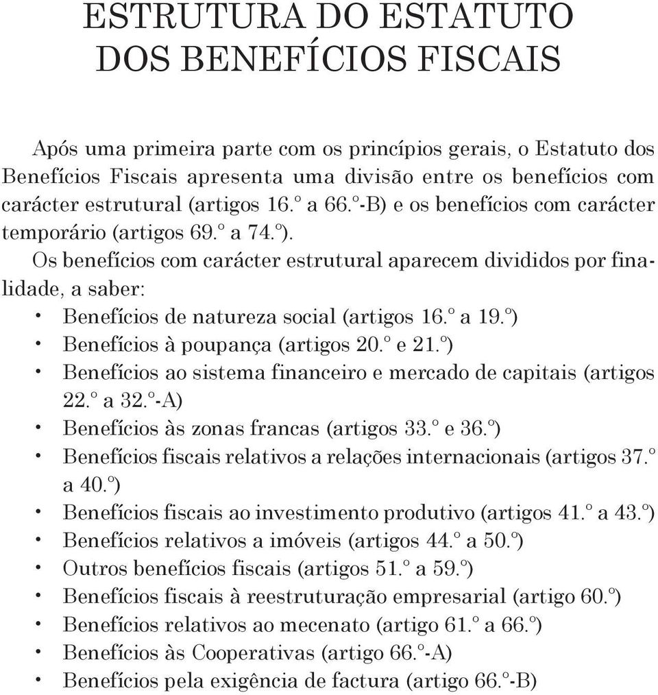 Os benefícios com carácter estrutural aparecem divididos por finalidade, a saber: Benefícios de natureza social (artigos 16.º a 19.º) Benefícios à poupança (artigos 20.º e 21.