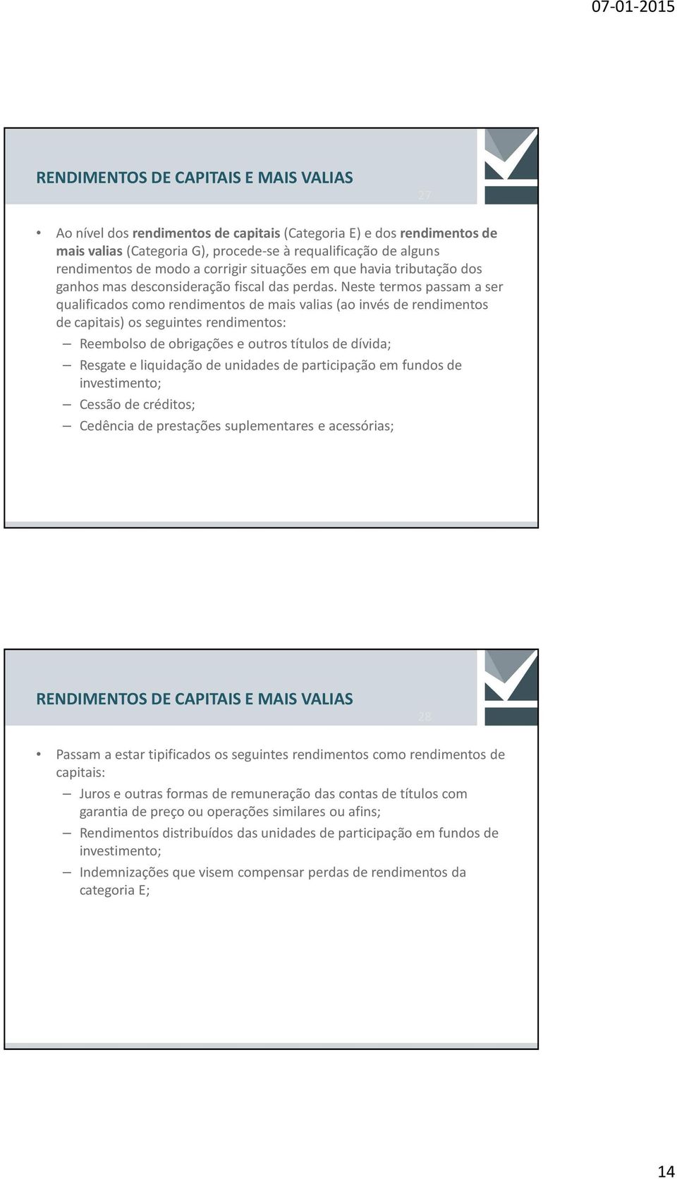 Neste termos passam a ser qualificados como rendimentos de mais valias (ao invés de rendimentos de capitais) os seguintes rendimentos: Reembolso de obrigações e outros títulos de dívida; Resgate e