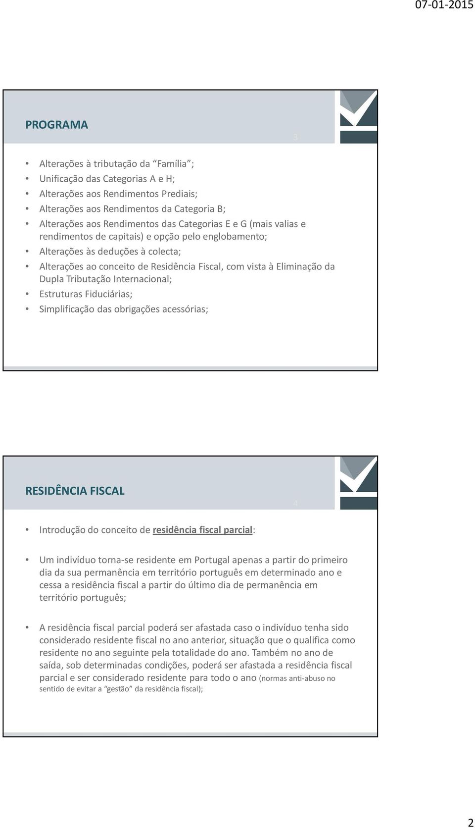 Tributação Internacional; Estruturas Fiduciárias; Simplificação das obrigações acessórias; RESIDÊNCIA FISCAL 4 Introdução do conceito de residência fiscal parcial: Um indivíduo torna-se residente em