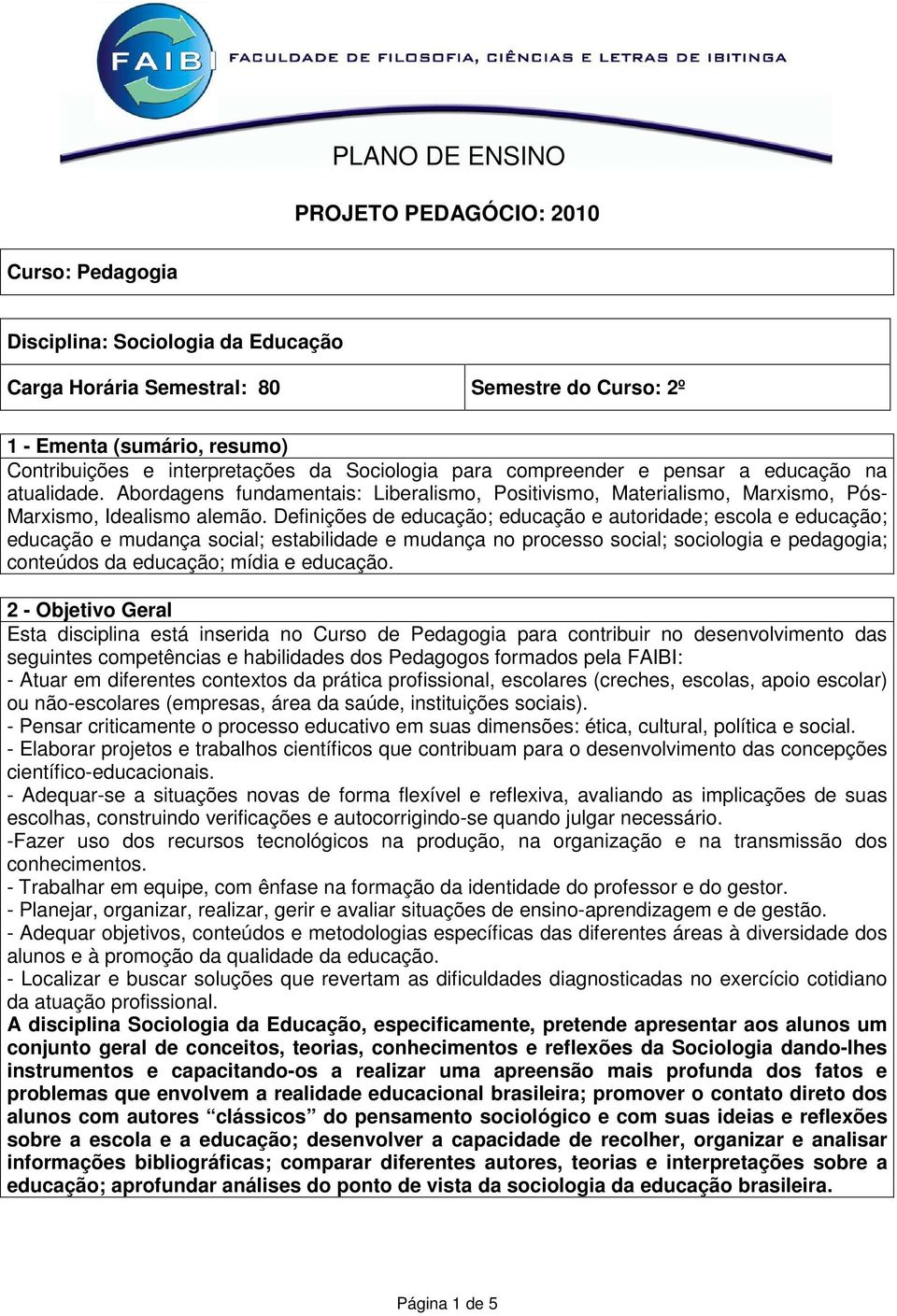 Definições de educação; educação e autoridade; escola e educação; educação e mudança social; estabilidade e mudança no processo social; sociologia e pedagogia; conteúdos da educação; mídia e educação.