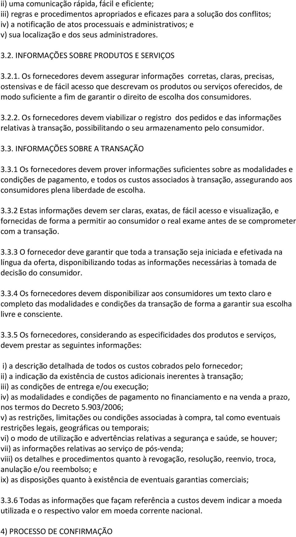 Os fornecedores devem assegurar informações corretas, claras, precisas, ostensivas e de fácil acesso que descrevam os produtos ou serviços oferecidos, de modo suficiente a fim de garantir o direito