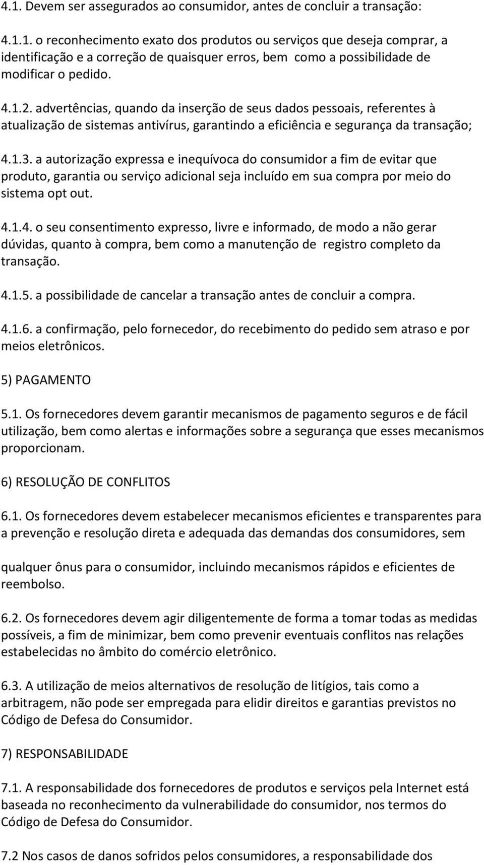 a autorização expressa e inequívoca do consumidor a fim de evitar que produto, garantia ou serviço adicional seja incluído em sua compra por meio do sistema opt out. 4.