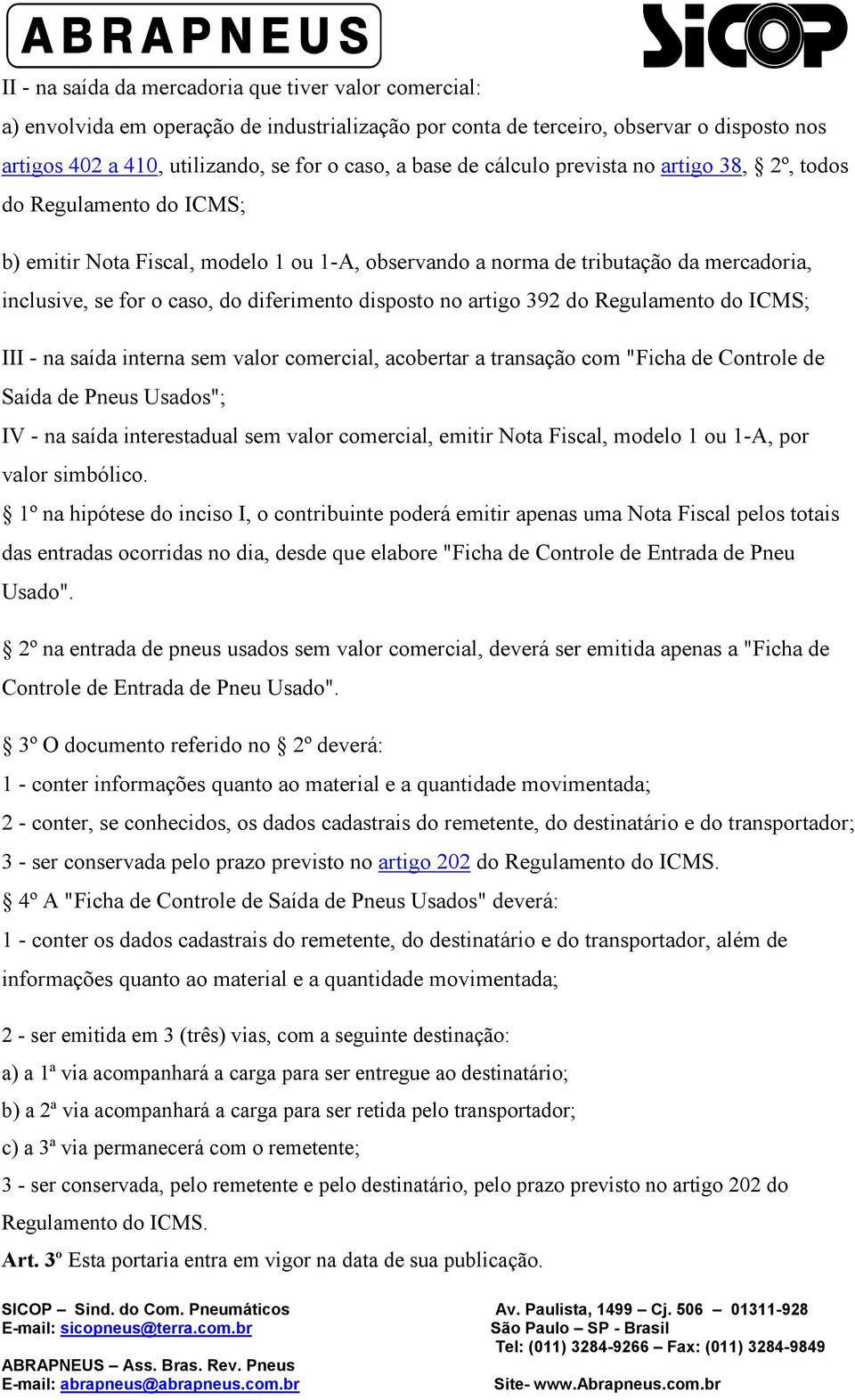 disposto no artigo 392 do Regulamento do ICMS; III - na saída interna sem valor comercial, acobertar a transação com "Ficha de Controle de Saída de Pneus Usados"; IV - na saída interestadual sem