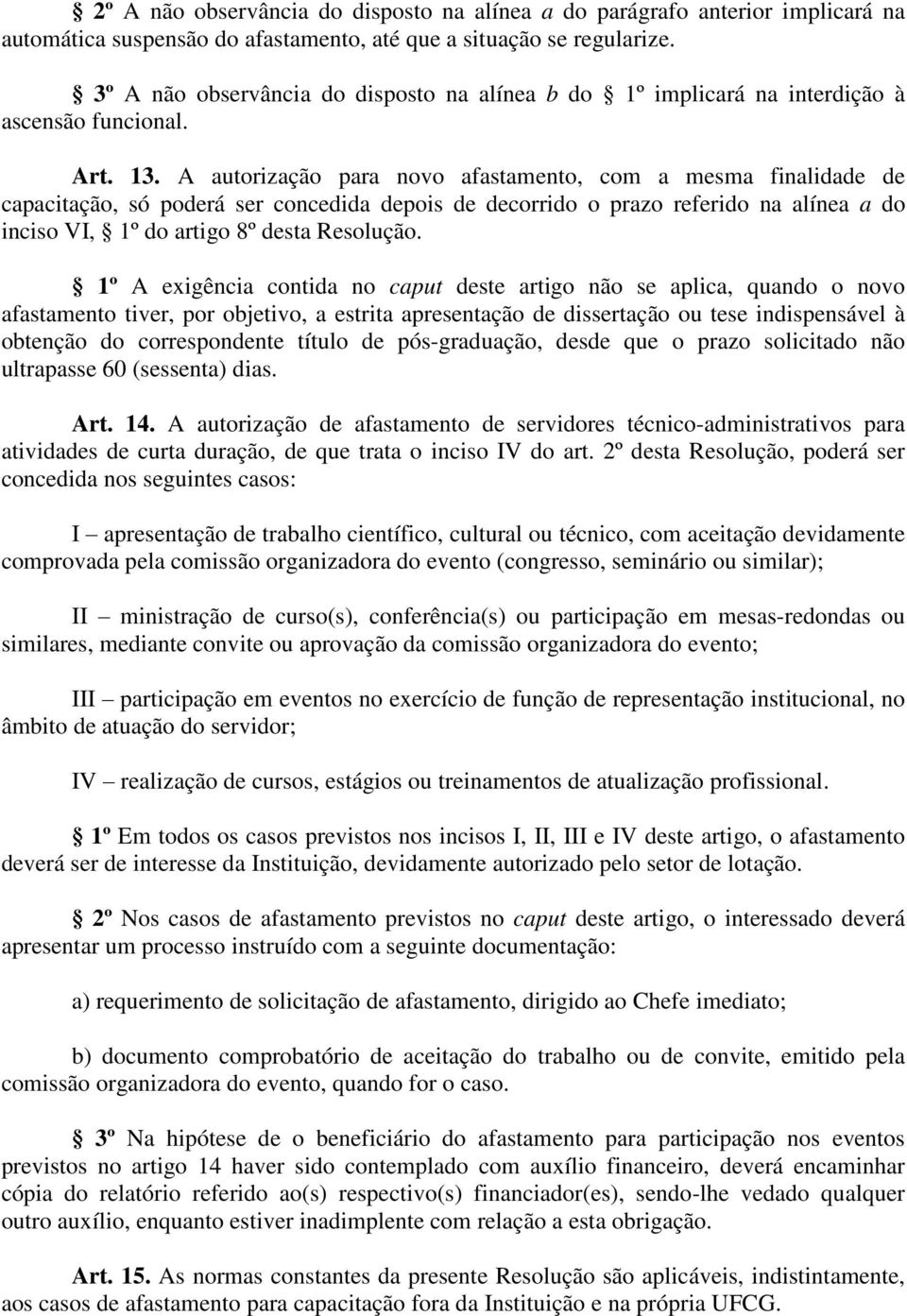 A autorização para novo afastamento, com a mesma finalidade de capacitação, só poderá ser concedida depois de decorrido o prazo referido na alínea a do inciso VI, 1º do artigo 8º desta Resolução.