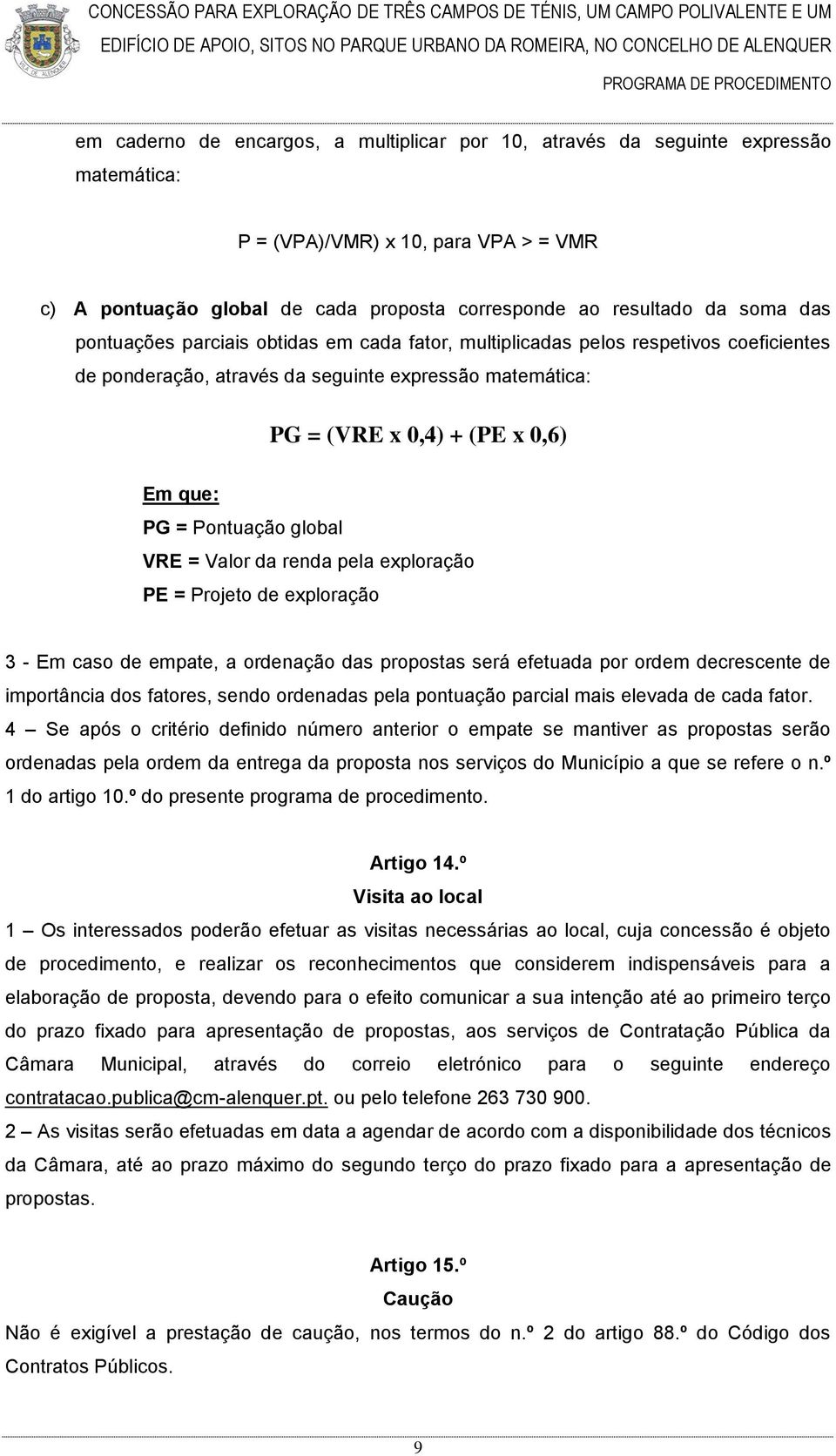 Pontuação global VRE = Valor da renda pela exploração PE = Projeto de exploração 3 - Em caso de empate, a ordenação das propostas será efetuada por ordem decrescente de importância dos fatores, sendo