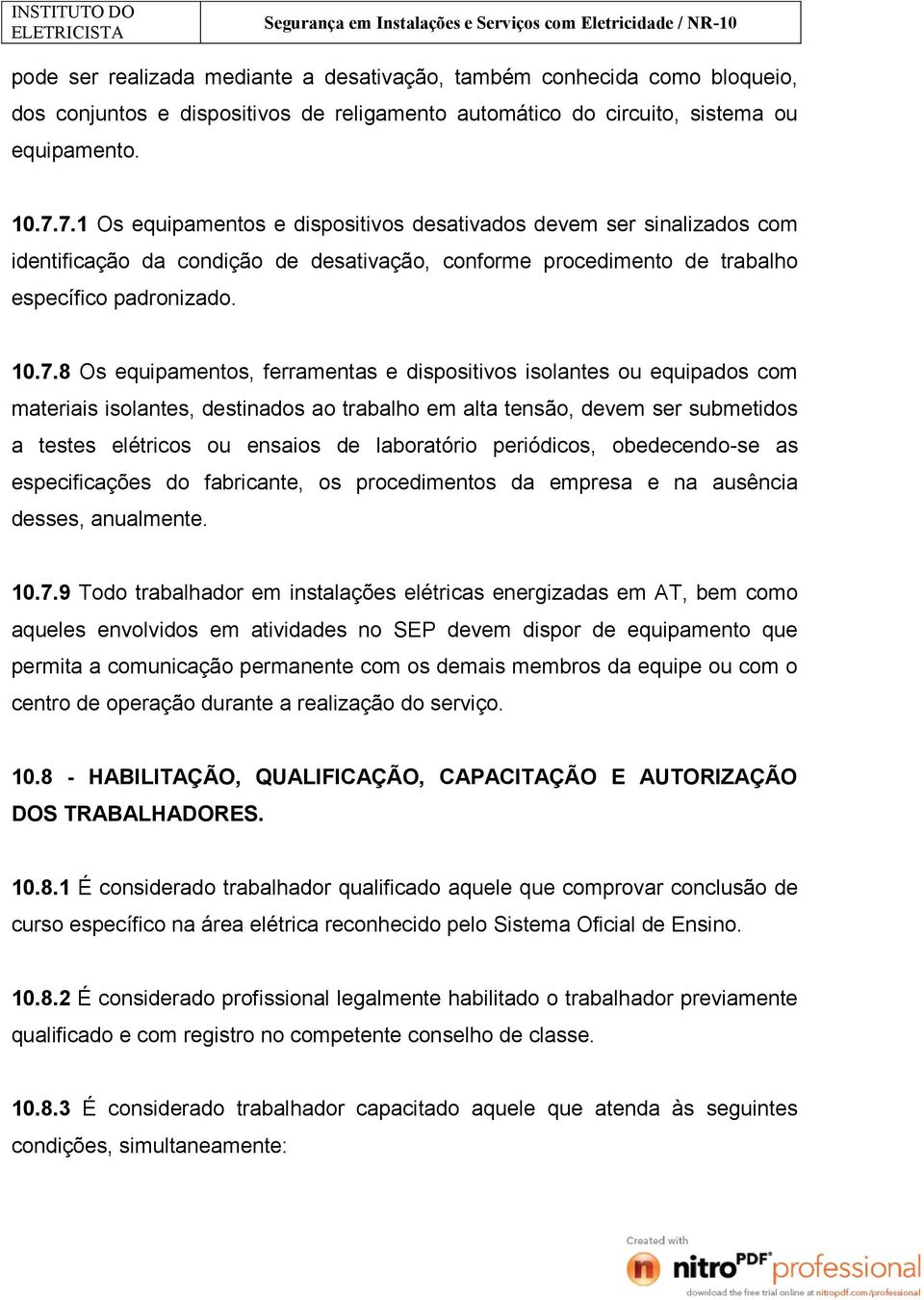 ferramentas e dispositivos isolantes ou equipados com materiais isolantes, destinados ao trabalho em alta tensão, devem ser submetidos a testes elétricos ou ensaios de laboratório periódicos,