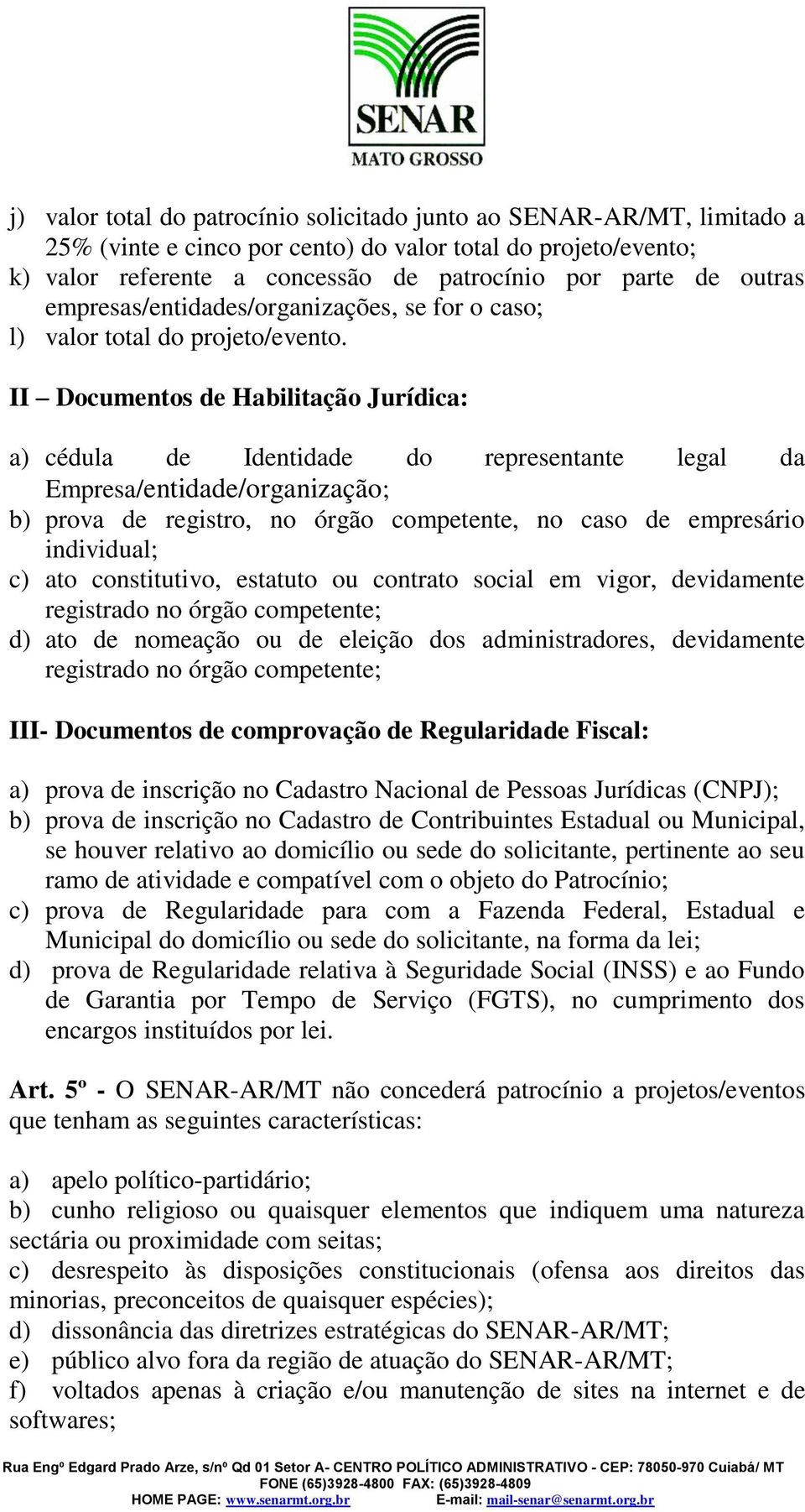 II Documentos de Habilitação Jurídica: a) cédula de Identidade do representante legal da Empresa/entidade/organização; b) prova de registro, no órgão competente, no caso de empresário individual; c)