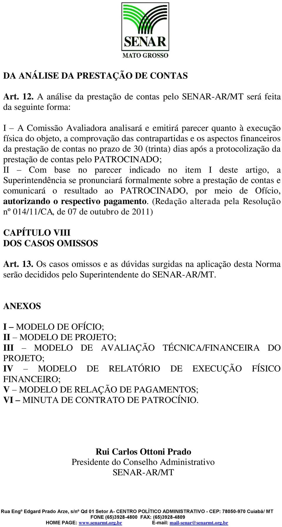 contrapartidas e os aspectos financeiros da prestação de contas no prazo de 30 (trinta) dias após a protocolização da prestação de contas pelo PATROCINADO; II Com base no parecer indicado no item I