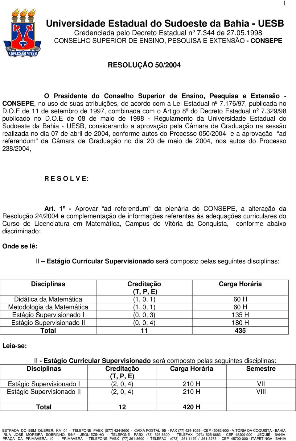 E de 08 de maio de 1998 - Regulamento da Universidade Estadual do Sudoeste da Bahia - UESB, considerando a aprovação pela Câmara de Graduação na sessão realizada no dia 07 de abril de 2004, conforme