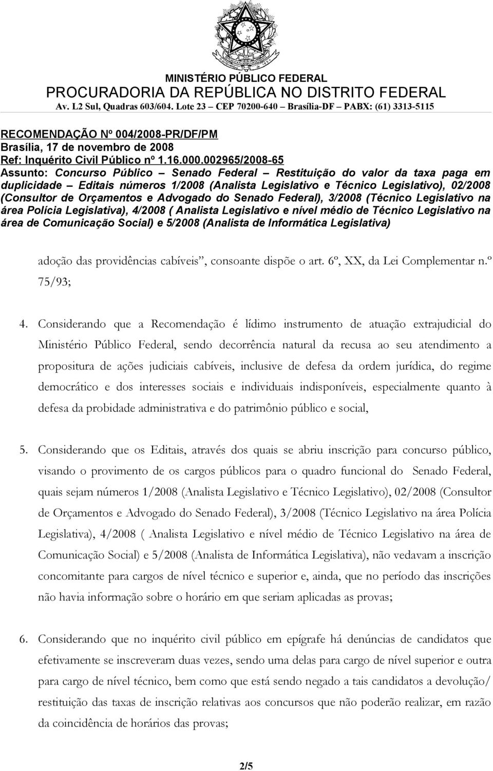 cabíveis, inclusive de defesa da ordem jurídica, do regime democrático e dos interesses sociais e individuais indisponíveis, especialmente quanto à defesa da probidade administrativa e do patrimônio