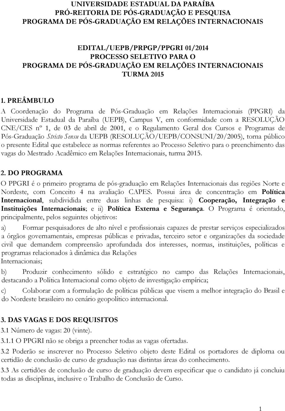 PREÂMBULO A Coordenação do Programa de Pós-Graduação em Relações Internacionais (PPGRI) da Universidade Estadual da Paraíba (UEPB), Campus V, em conformidade com a RESOLUÇÃO CNE/CES nº 1, de 03 de
