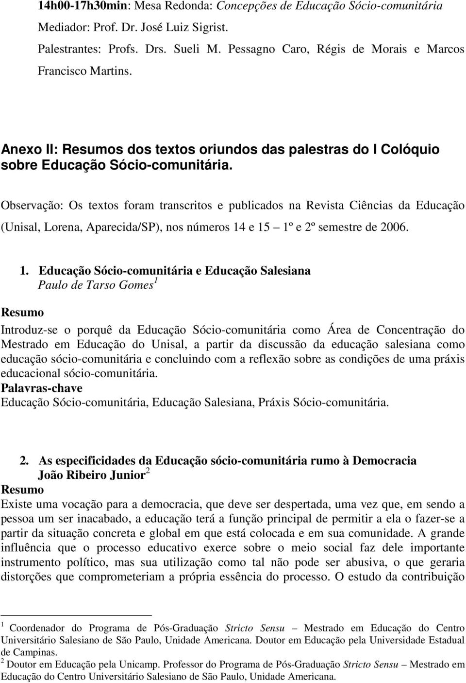 Observação: Os textos foram transcritos e publicados na Revista Ciências da Educação (Unisal, Lorena, Aparecida/SP), nos números 14