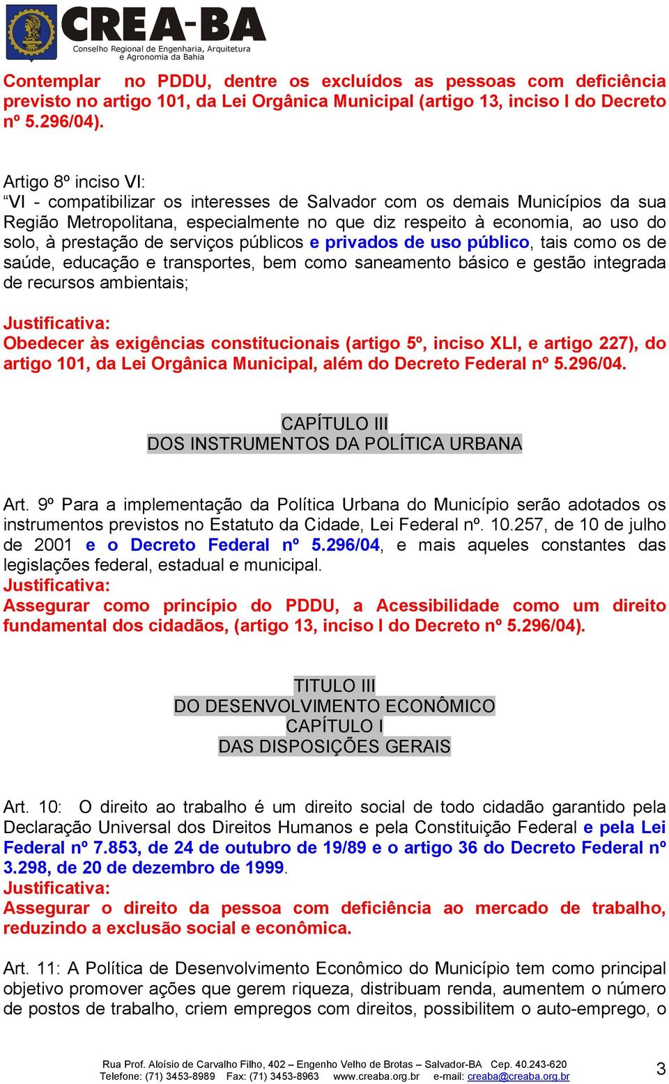 serviços públicos e privados de uso público, tais como os de saúde, educação e transportes, bem como saneamento básico e gestão integrada de recursos ambientais; Obedecer às exigências