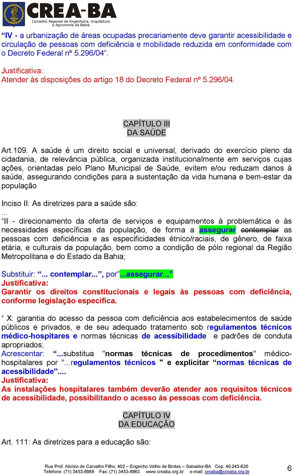 A saúde é um direito social e universal, derivado do exercício pleno da cidadania, de relevância pública, organizada institucionalmente em serviços cujas ações, orientadas pelo Plano Municipal de