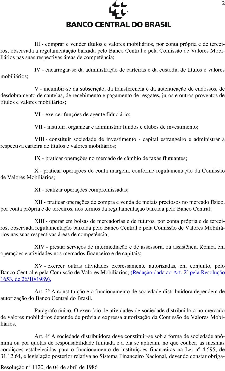 endossos, de desdobramento de cautelas, de recebimento e pagamento de resgates, juros e outros proventos de títulos e valores mobiliários; VI - exercer funções de agente fiduciário; VII - instituir,